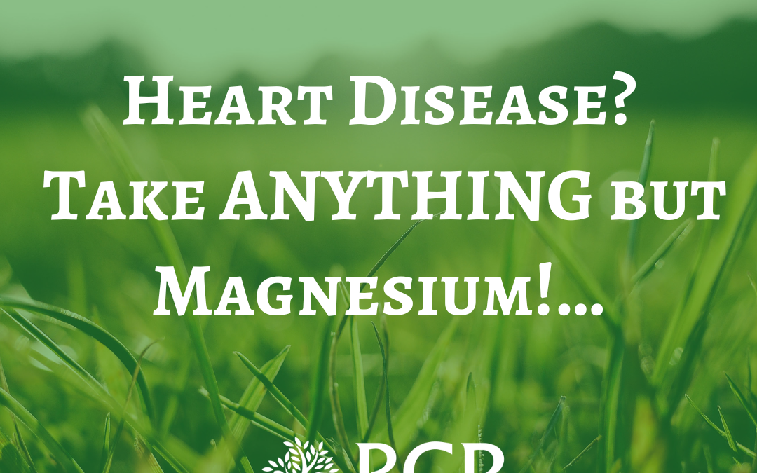 Heart Disease? Take ANYTHING but Magnesium!…