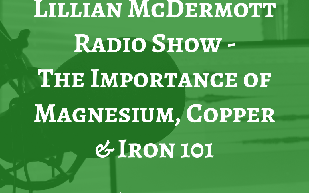 Lillian McDermott Radio Show | The Importance of Magnesium, Copper & Iron 101 | November 11, 2017