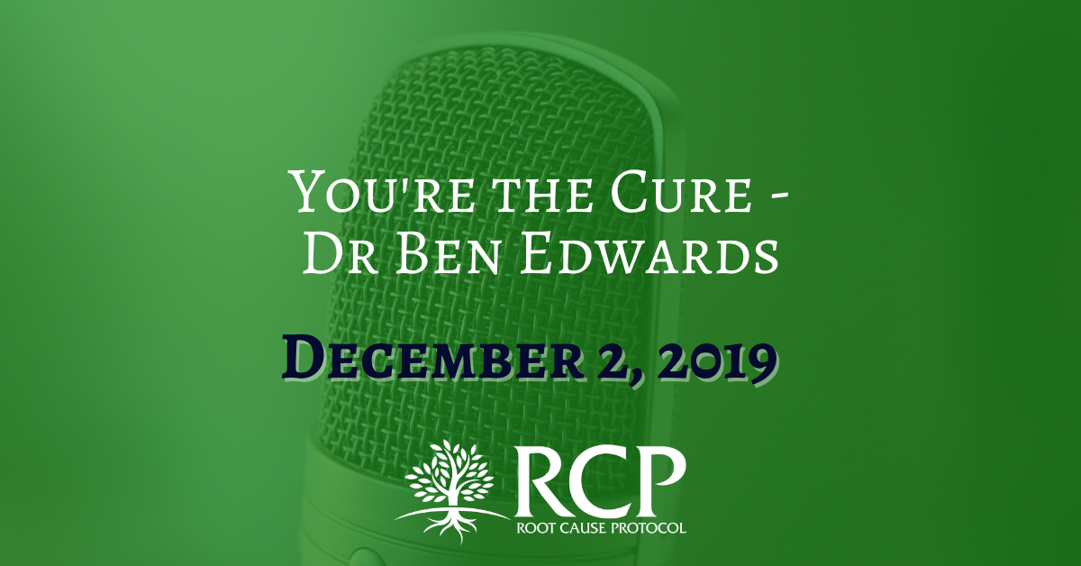 Dr Ben Edwards; You’re The Cure | December 2, 2019 - The Root Cause ...