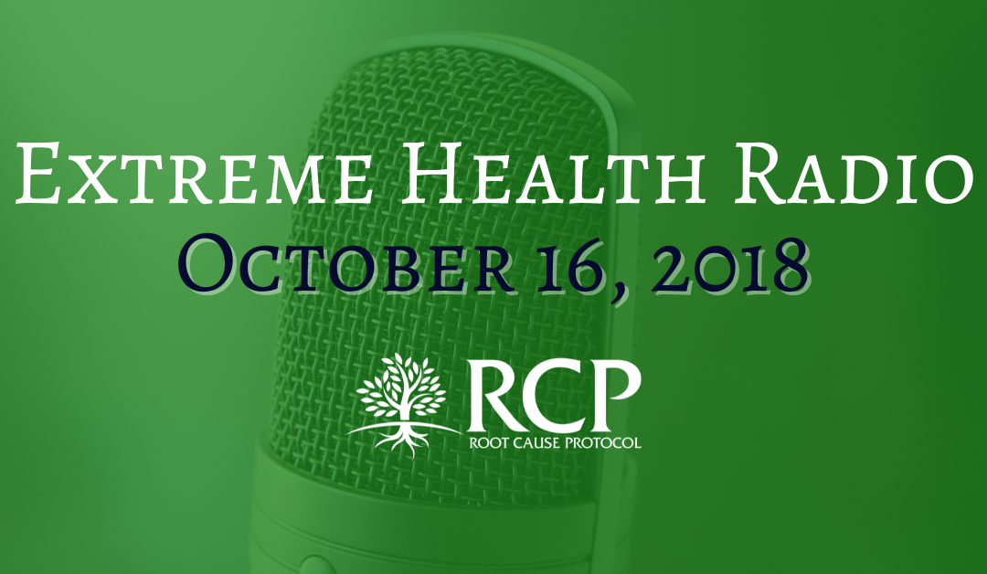 Extreme Health Radio | Symptoms Of Iron Overload & The Root Cause Protocol | October 16, 2018