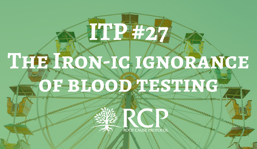 Iron Toxicity Post #27: On the Iron-ic ignorance of blood testing