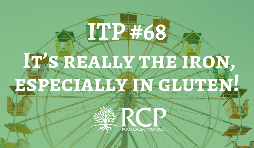 Iron Toxicity Post #68: It’s really the iron, especially in gluten!