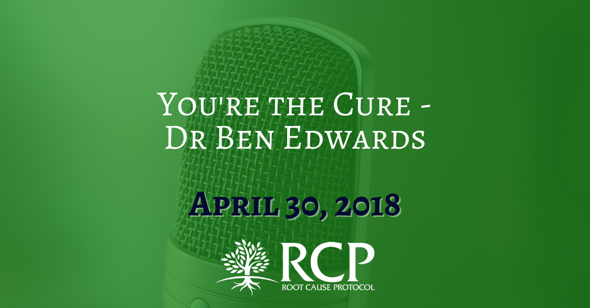 Dr. Ben Edwards | You're the Cure | April 30, 2018 - The Root Cause ...