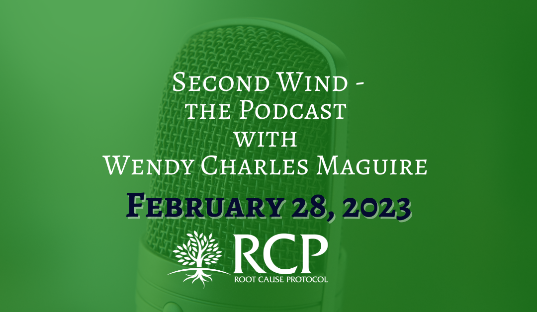 Second Wind the Podcast with Wendy Charles Maguire |This 100% Saved My Life! Researched Secrets YOUR Doctor Won’t Tell You! | February 28, 2023