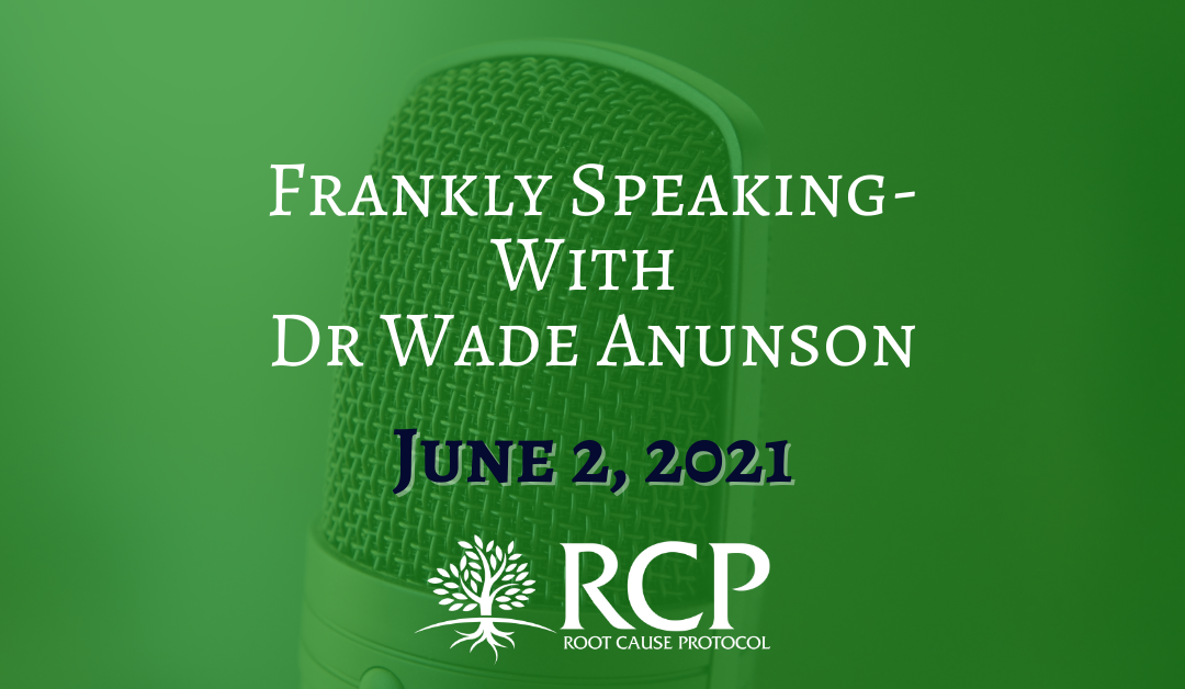 Frankly Speaking with Dr Wade Anunson | Why Is Everyone Vit D Deficient? | June 22, 2021