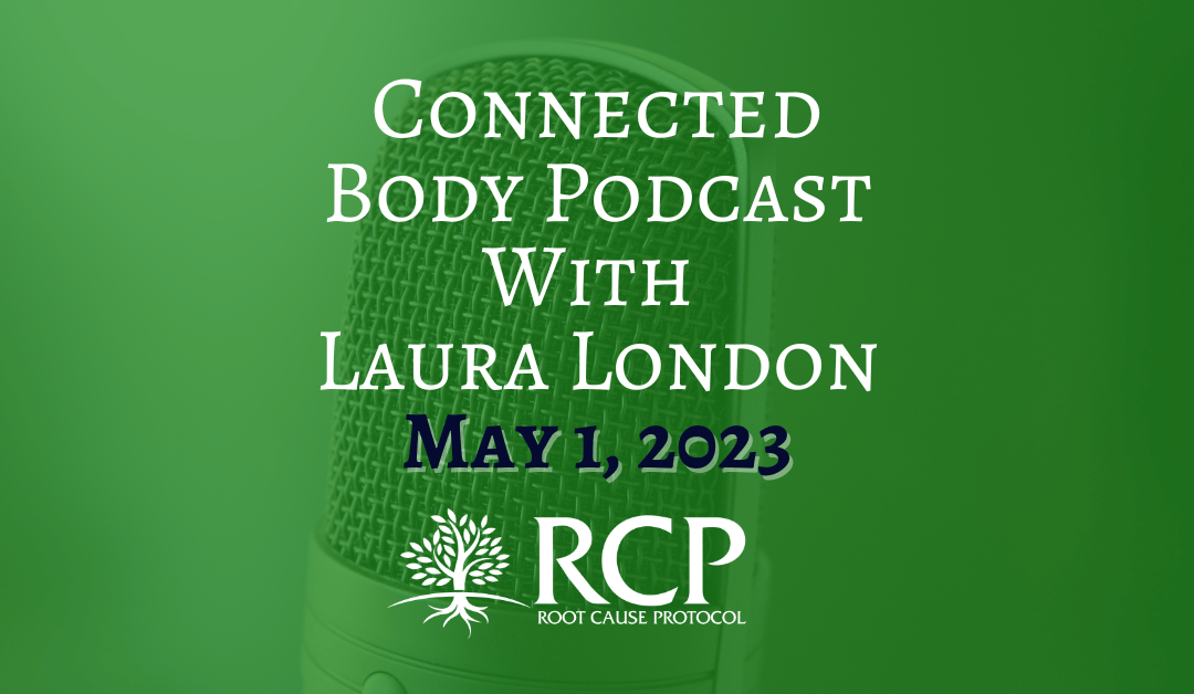 Connected Body Podcast With Laura London | Morley Robbins The Root Cause Protocol | How To Have More Energy & Improve Your Health | May 1, 2023