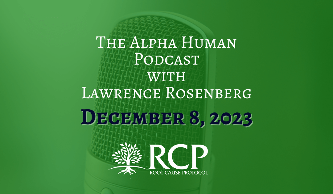 The Alpha Human Podcast with Lawrence Rosenberg | Morley Robbins on The Root Cause of Cancer: The Copper Connection | December 8, 2023