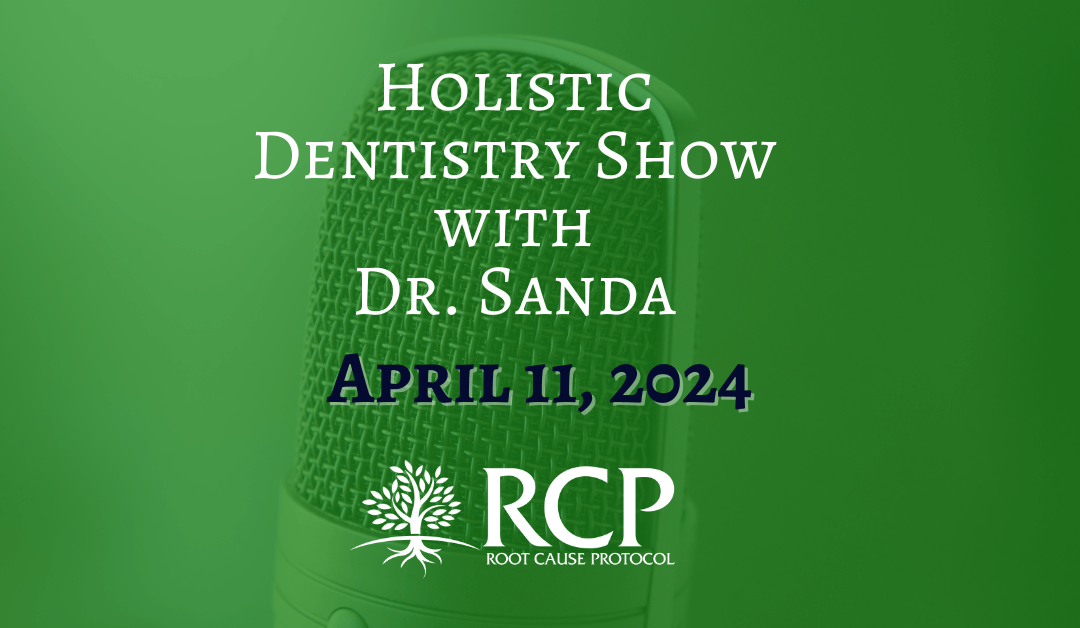 Holistic Dentistry Show with Dr. Sanda | All About The Root Cause with Morley Robbins | April 11, 2024