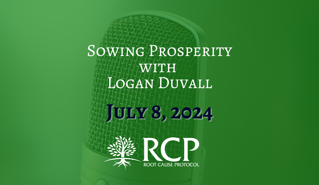 Sowing Prosperity with Logan Duvall | Unleash Your Energy: The Hidden Role of Minerals | Microbes and Energy | Mitochondrial Health | July 7, 2024